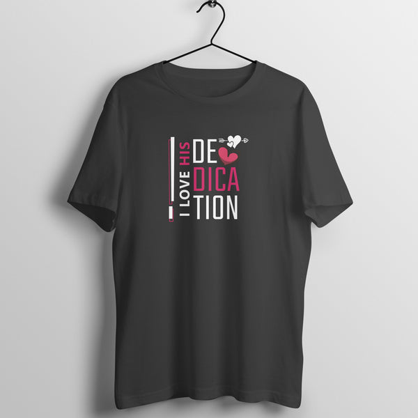 I Love His Dedication | Women's T-Shirt | Couples T-Shirt | Valentine Day Special T-shirt Collection